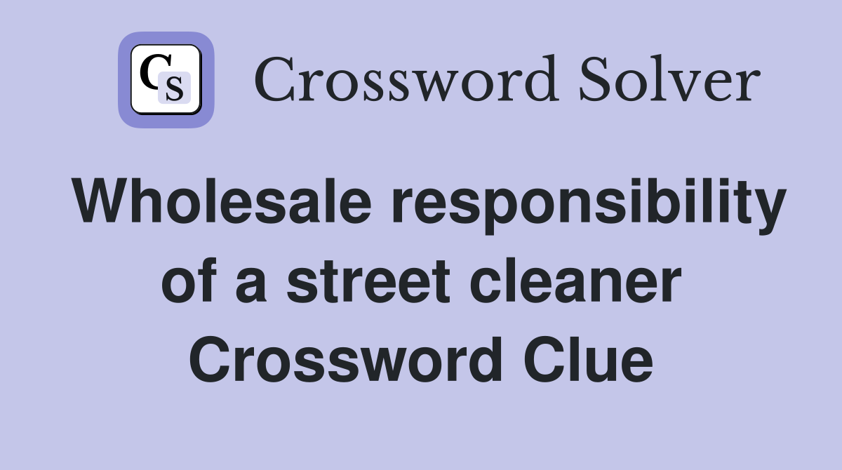 Wholesale responsibility of a street cleaner Crossword Clue