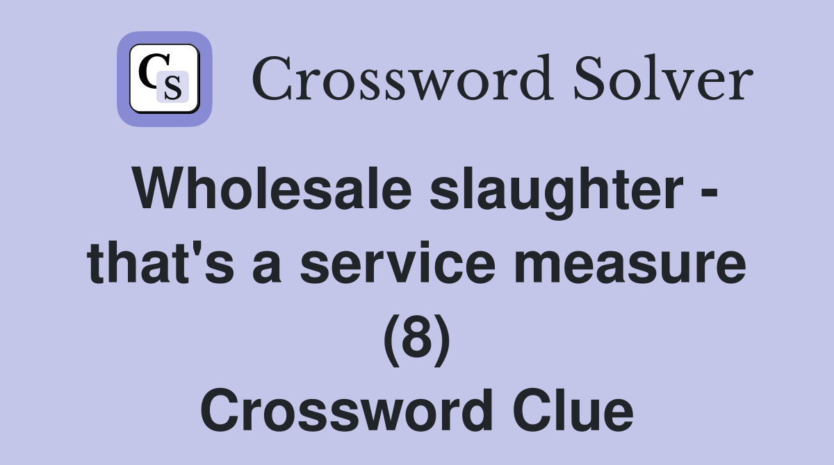 Wholesale slaughter - that's a service measure (8) Crossword Clue
