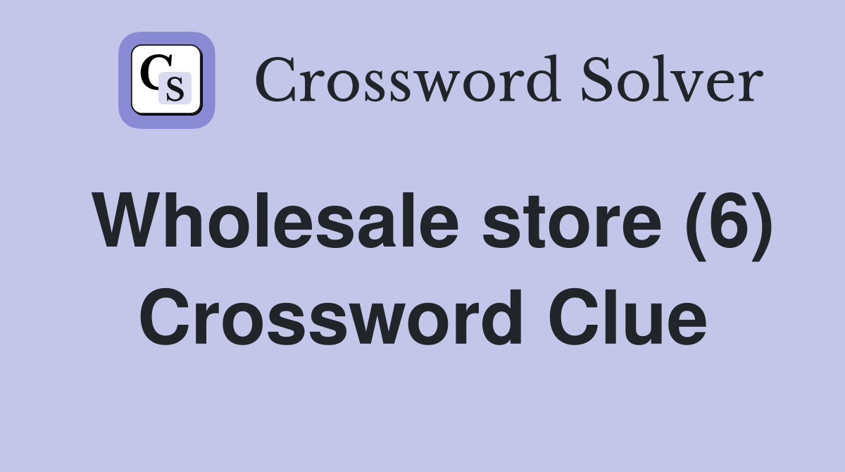 Wholesale store (6) Crossword Clue