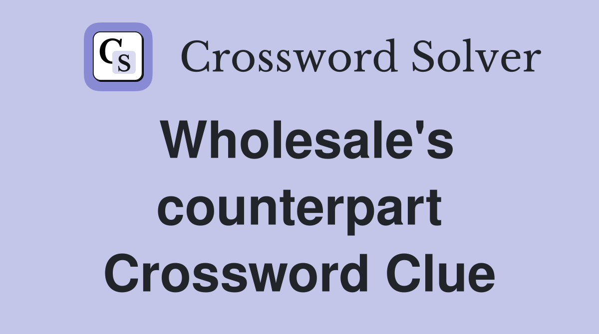 Wholesale's counterpart Crossword Clue