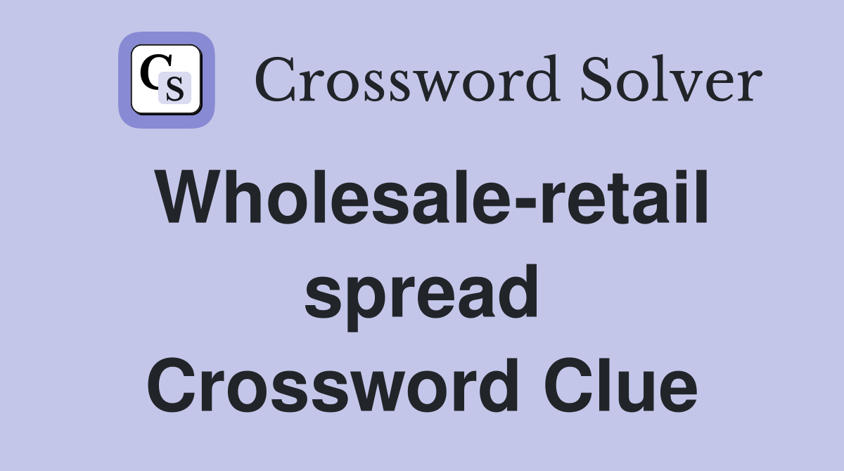 Wholesale-retail spread Crossword Clue