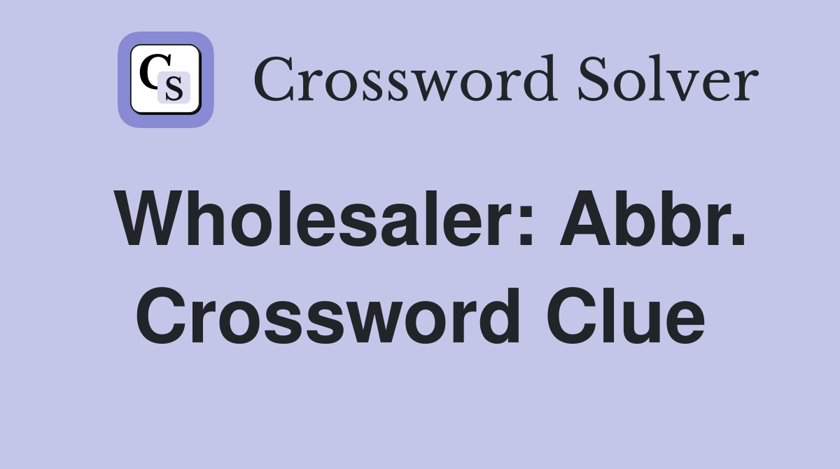 Wholesaler: Abbr. Crossword Clue