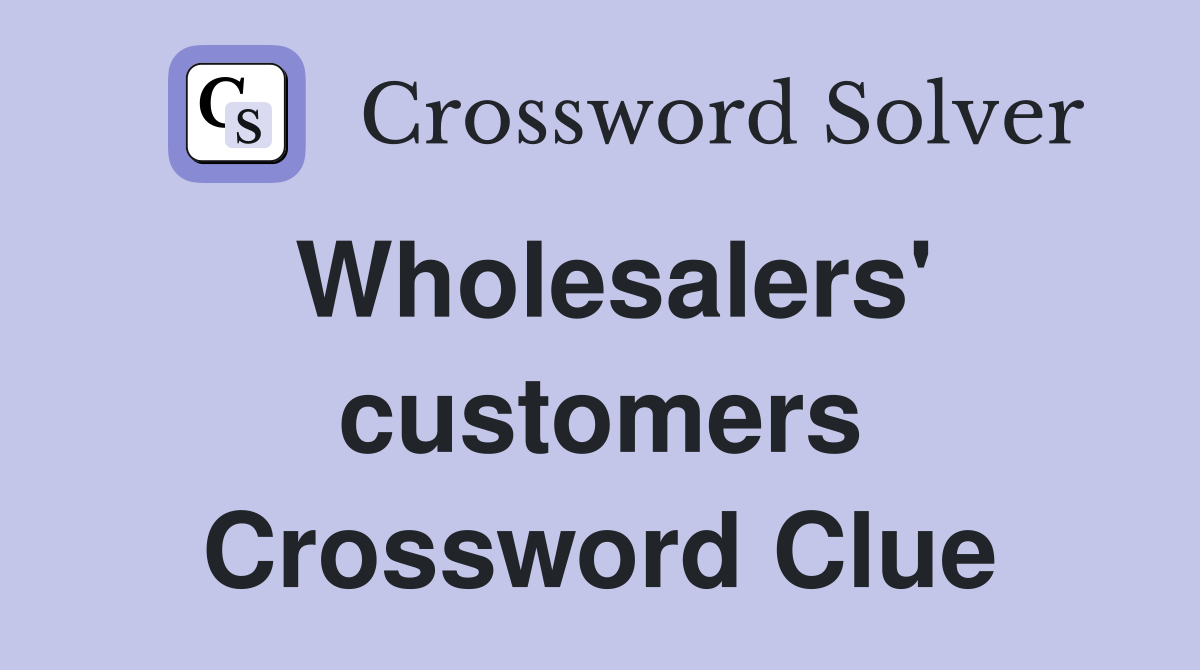 Wholesalers' customers Crossword Clue