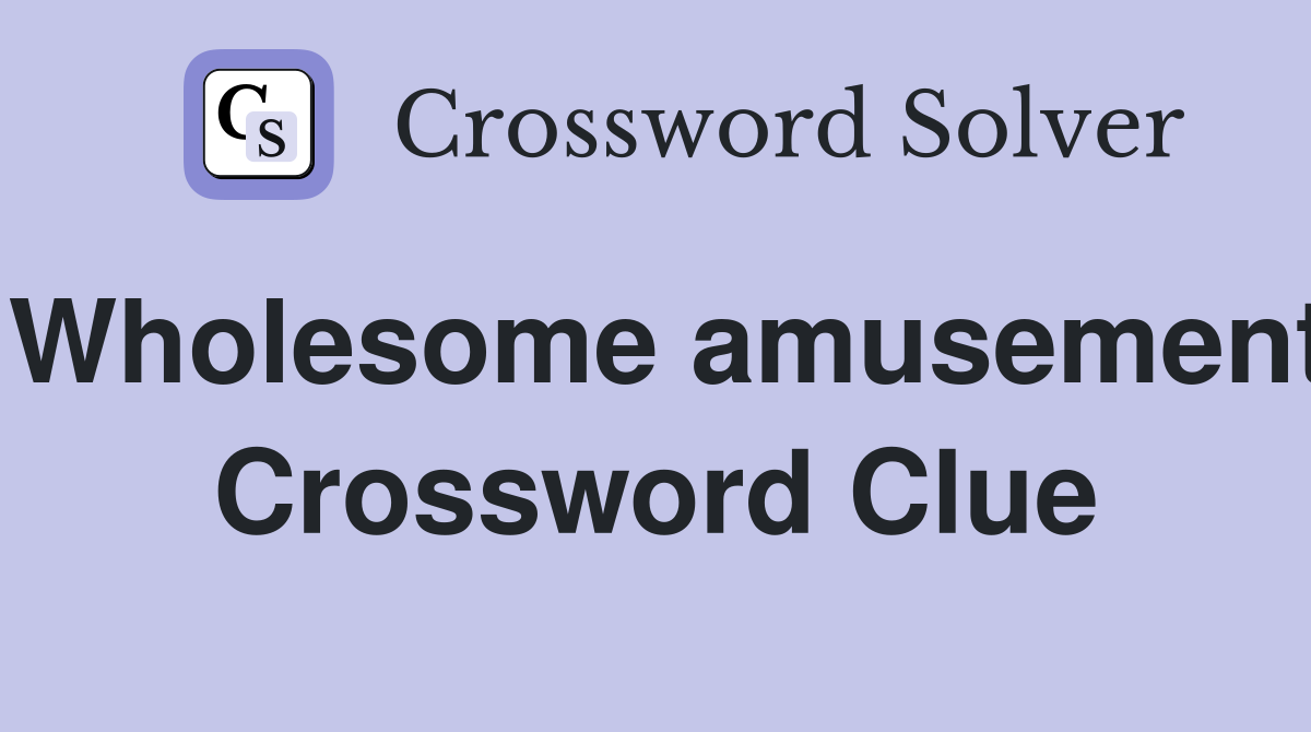 Wholesome amusement Crossword Clue