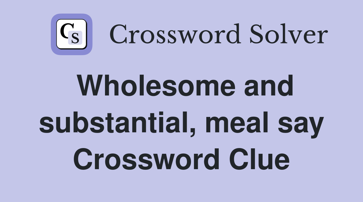 Wholesome and substantial, meal say Crossword Clue