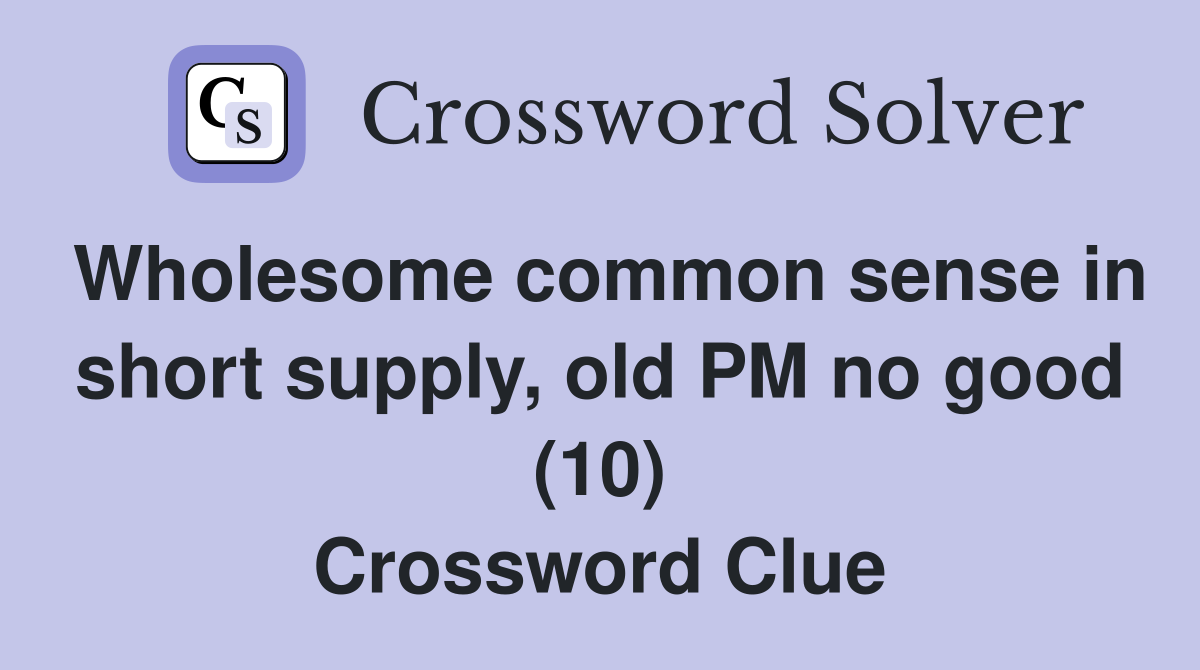 Wholesome common sense in short supply, old PM no good (10) Crossword Clue