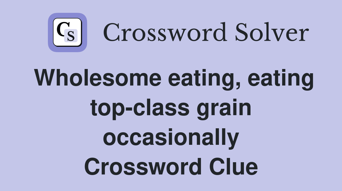 Wholesome eating, eating top-class grain occasionally Crossword Clue