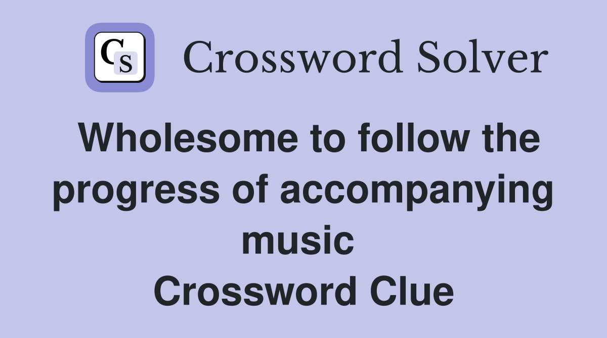 Wholesome to follow the progress of accompanying music  Crossword Clue