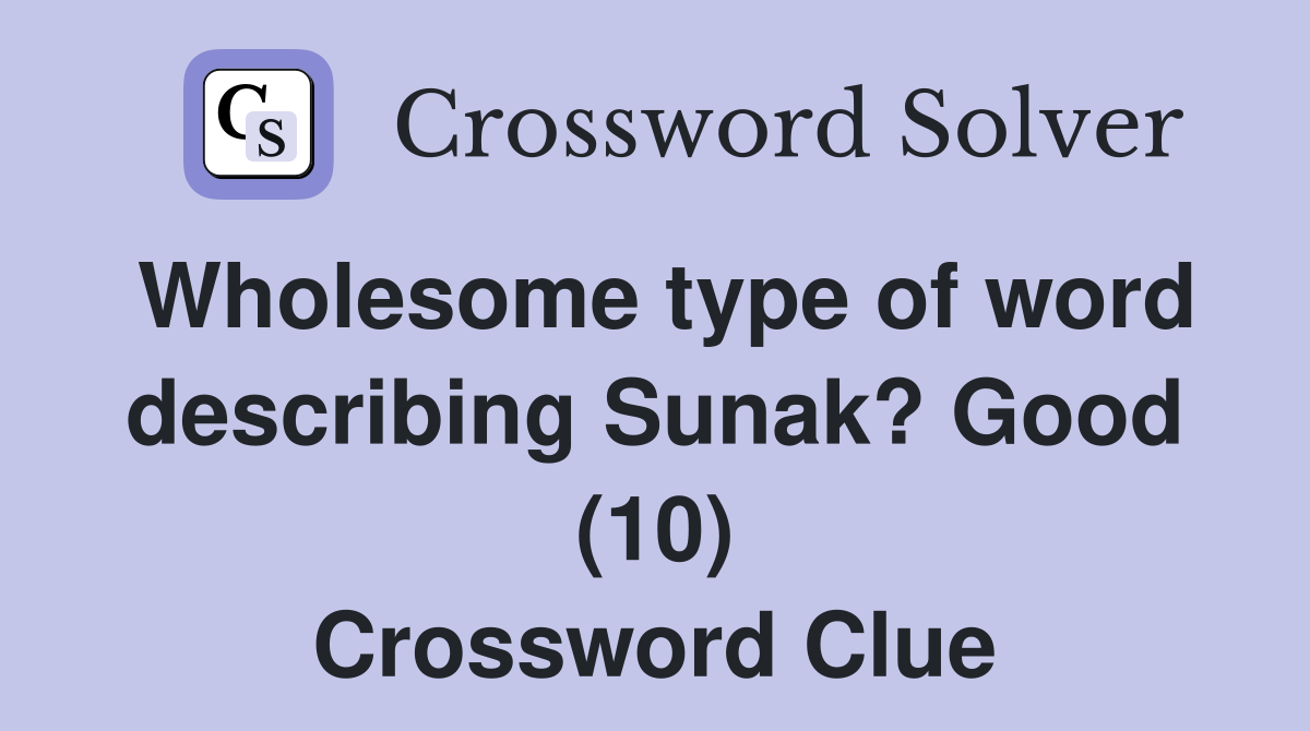 Wholesome type of word describing Sunak? Good (10) Crossword Clue