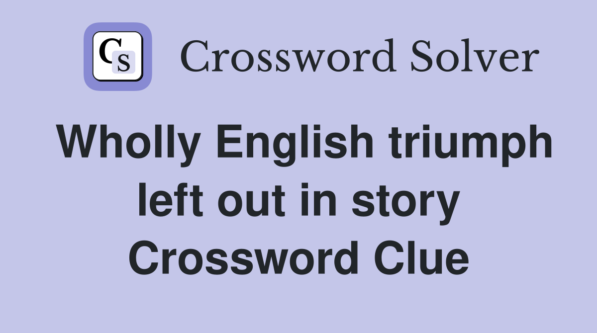 Wholly English triumph left out in story Crossword Clue