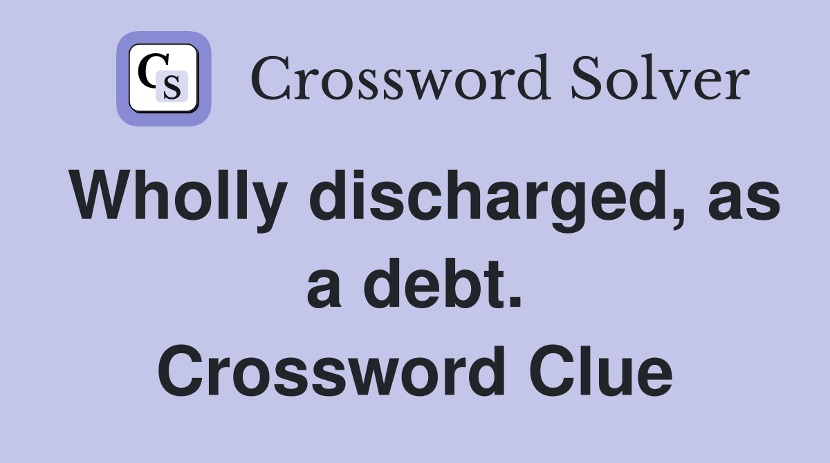 Wholly discharged, as a debt. Crossword Clue