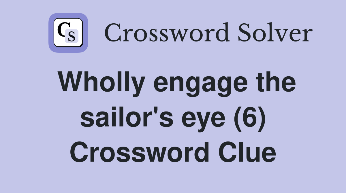 Wholly engage the sailor's eye (6) Crossword Clue