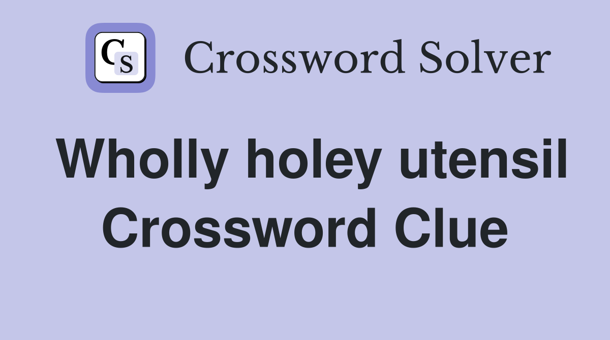 Wholly holey utensil Crossword Clue