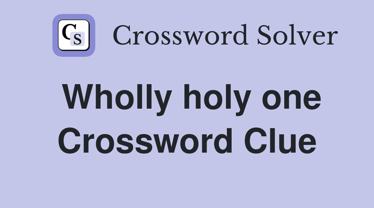Wholly holy one Crossword Clue