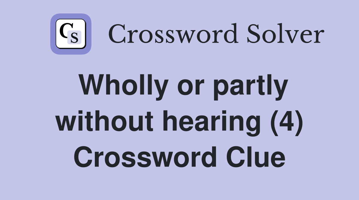 Wholly or partly without hearing (4) Crossword Clue