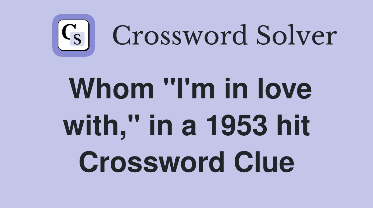 Whom "I'm in love with," in a 1953 hit Crossword Clue