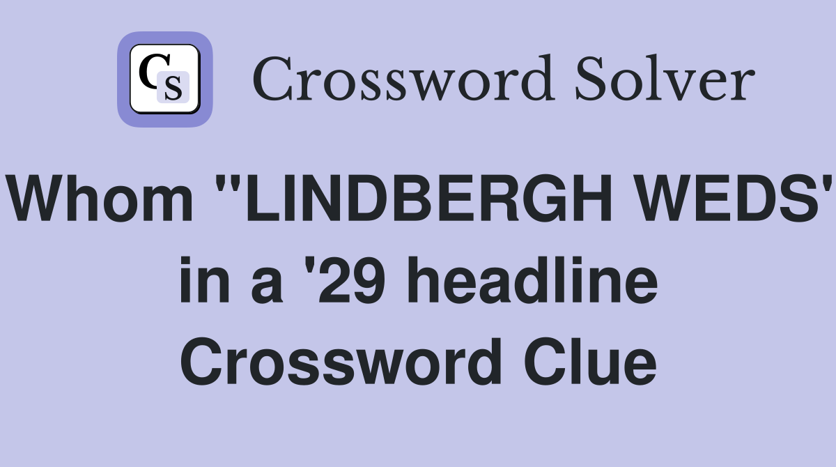 Whom "LINDBERGH WEDS" in a '29 headline Crossword Clue