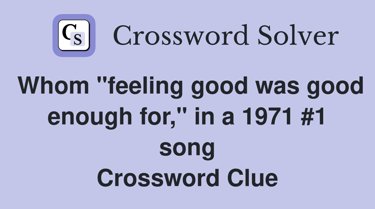 Whom "feeling good was good enough for," in a 1971 #1 song Crossword Clue