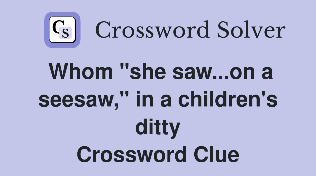 Whom "she saw...on a seesaw," in a children's ditty Crossword Clue