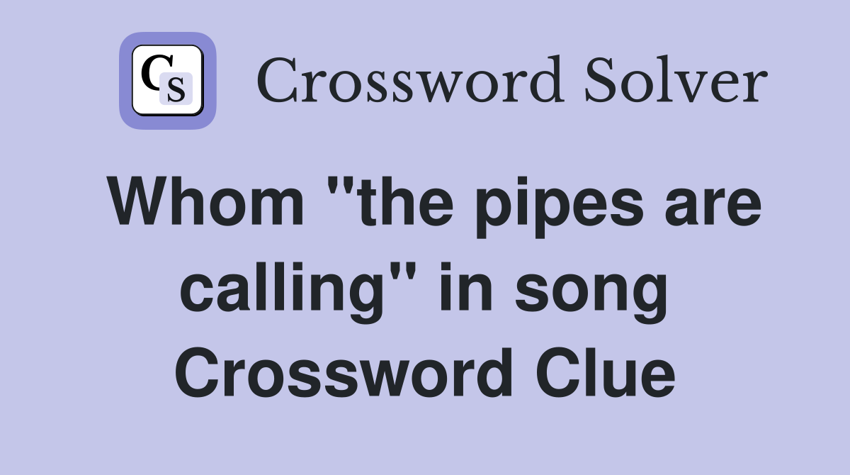 Whom "the pipes are calling" in song Crossword Clue