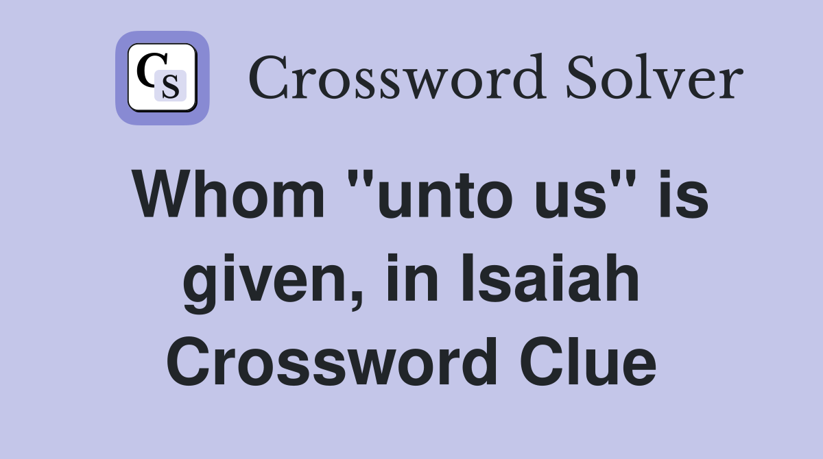 Whom "unto us" is given, in Isaiah Crossword Clue