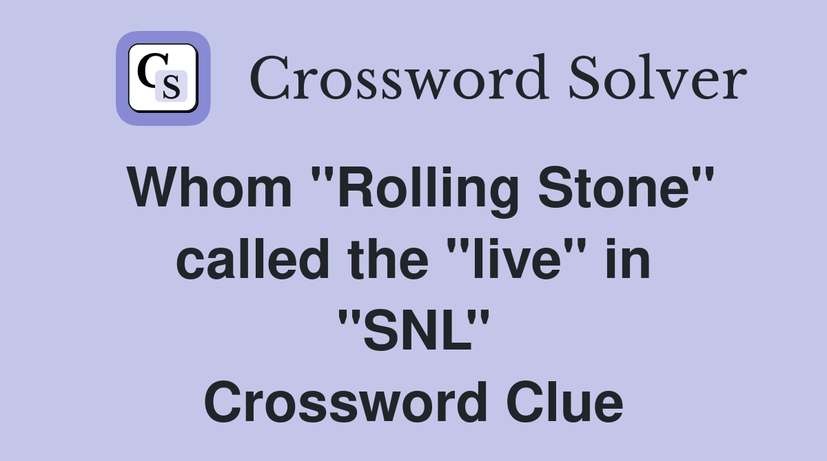 Whom ''Rolling Stone'' called the ''live'' in ''SNL'' Crossword Clue