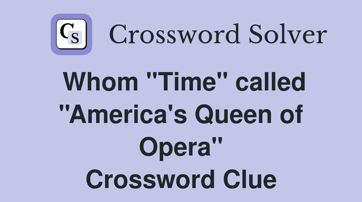Whom ''Time'' called ''America's Queen of Opera'' Crossword Clue