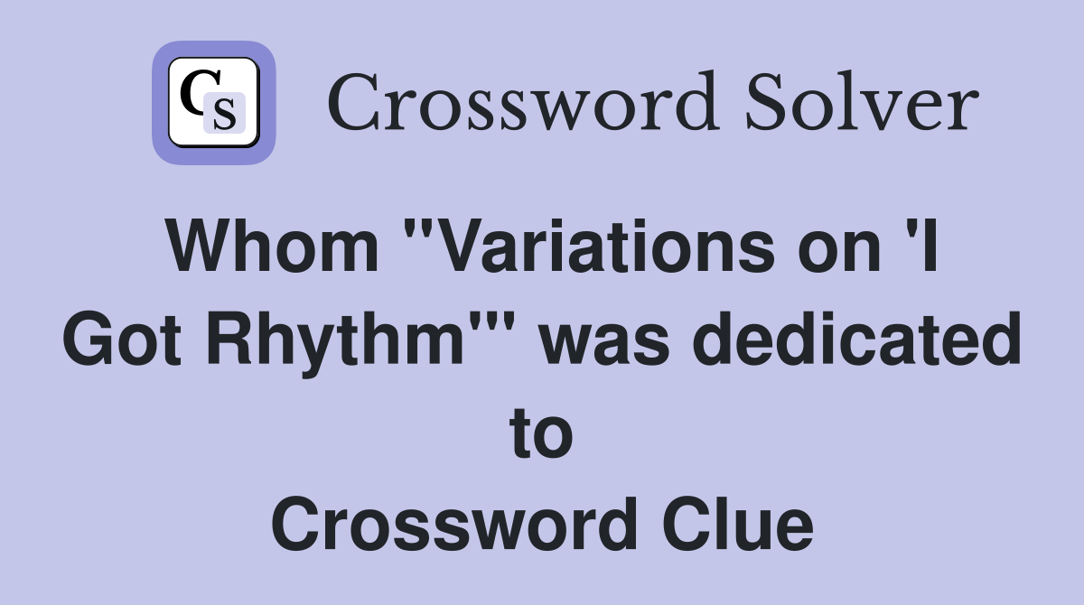 Whom ''Variations on 'I Got Rhythm''' was dedicated to Crossword Clue