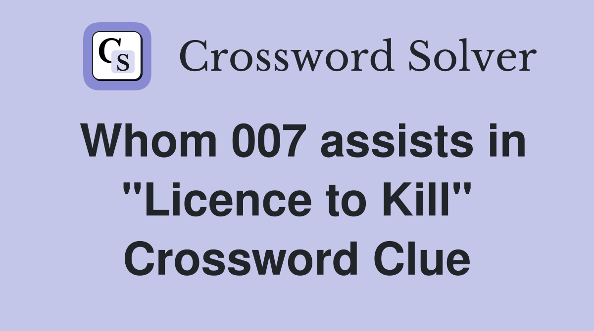 Whom 007 assists in "Licence to Kill" Crossword Clue