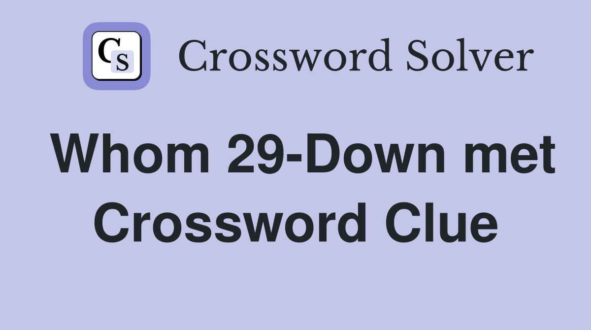 Whom 29-Down met Crossword Clue