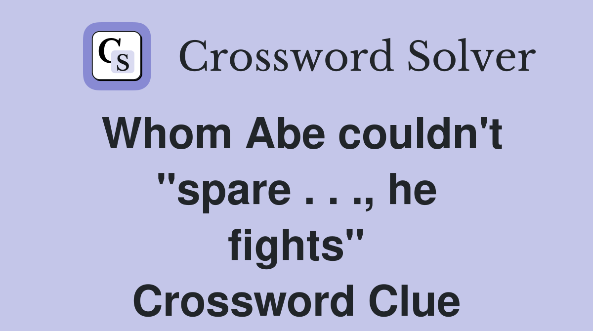 Whom Abe couldn't ''spare . . ., he fights'' Crossword Clue