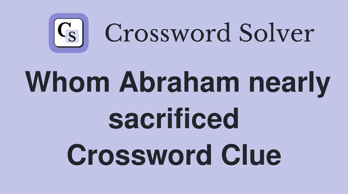 Whom Abraham nearly sacrificed Crossword Clue