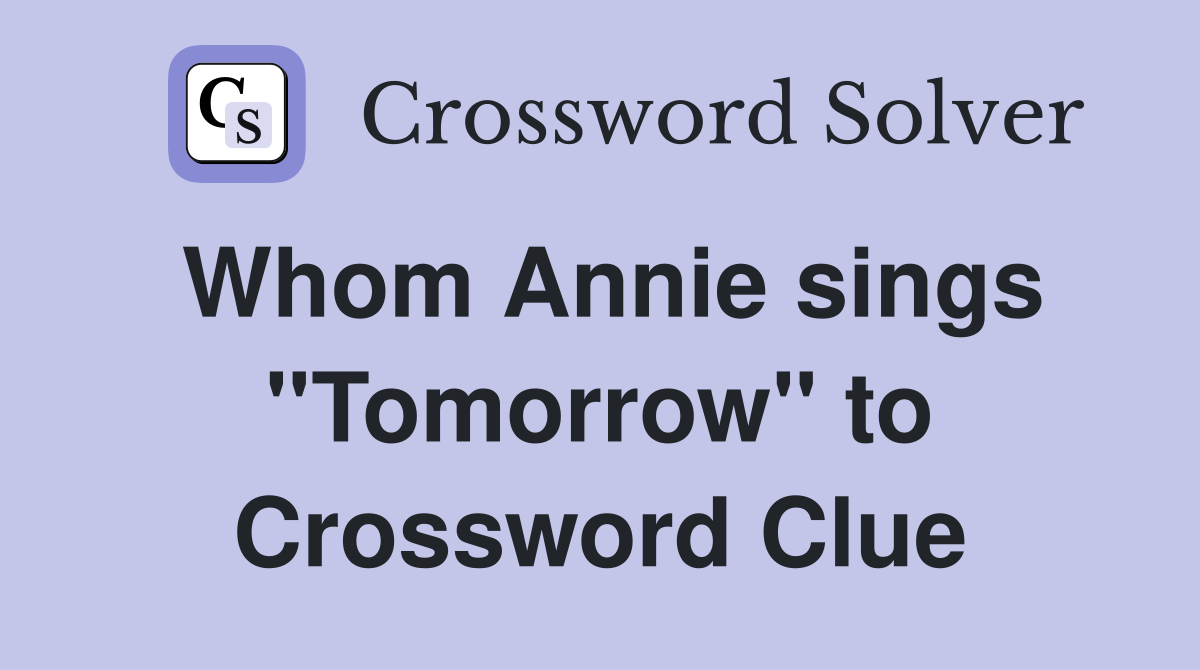 Whom Annie sings ''Tomorrow'' to Crossword Clue