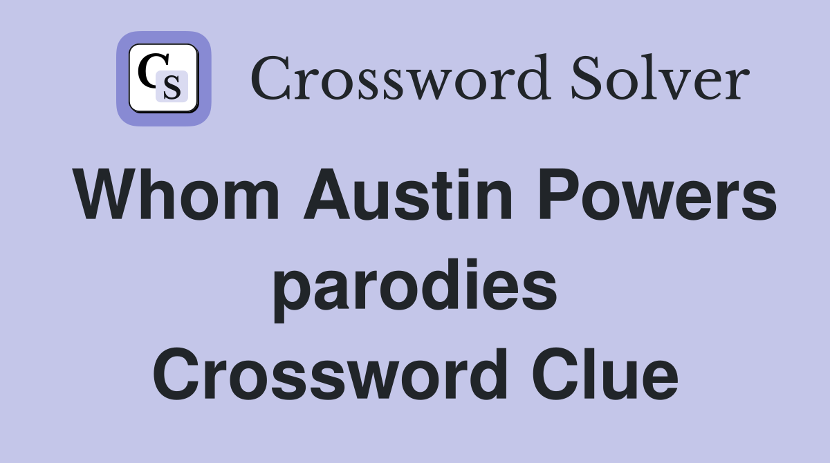 Whom Austin Powers parodies Crossword Clue