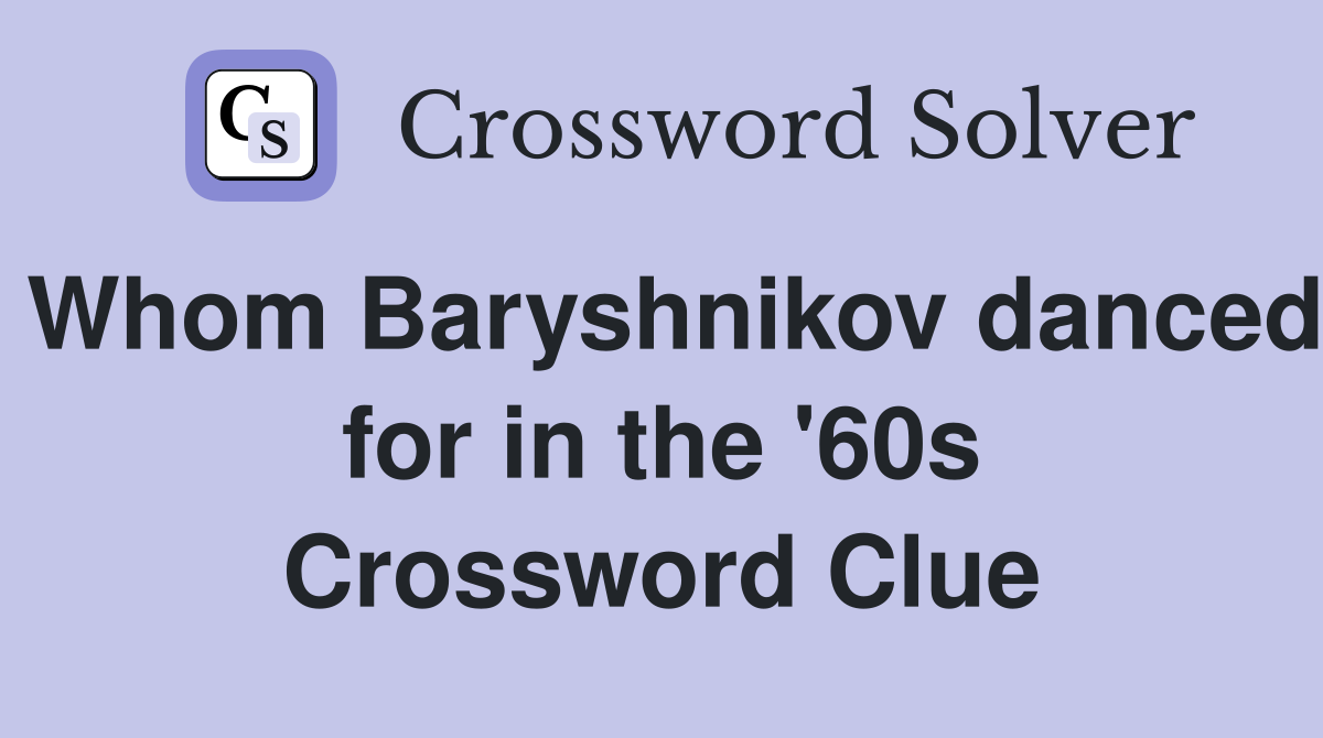 Whom Baryshnikov danced for in the '60s Crossword Clue