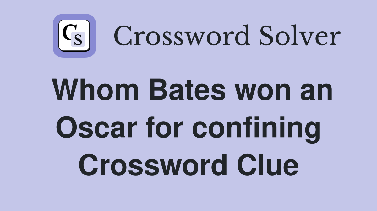 Whom Bates won an Oscar for confining Crossword Clue