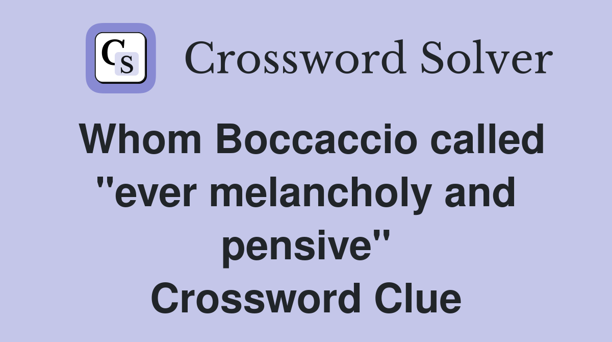Whom Boccaccio called ''ever melancholy and pensive'' Crossword Clue