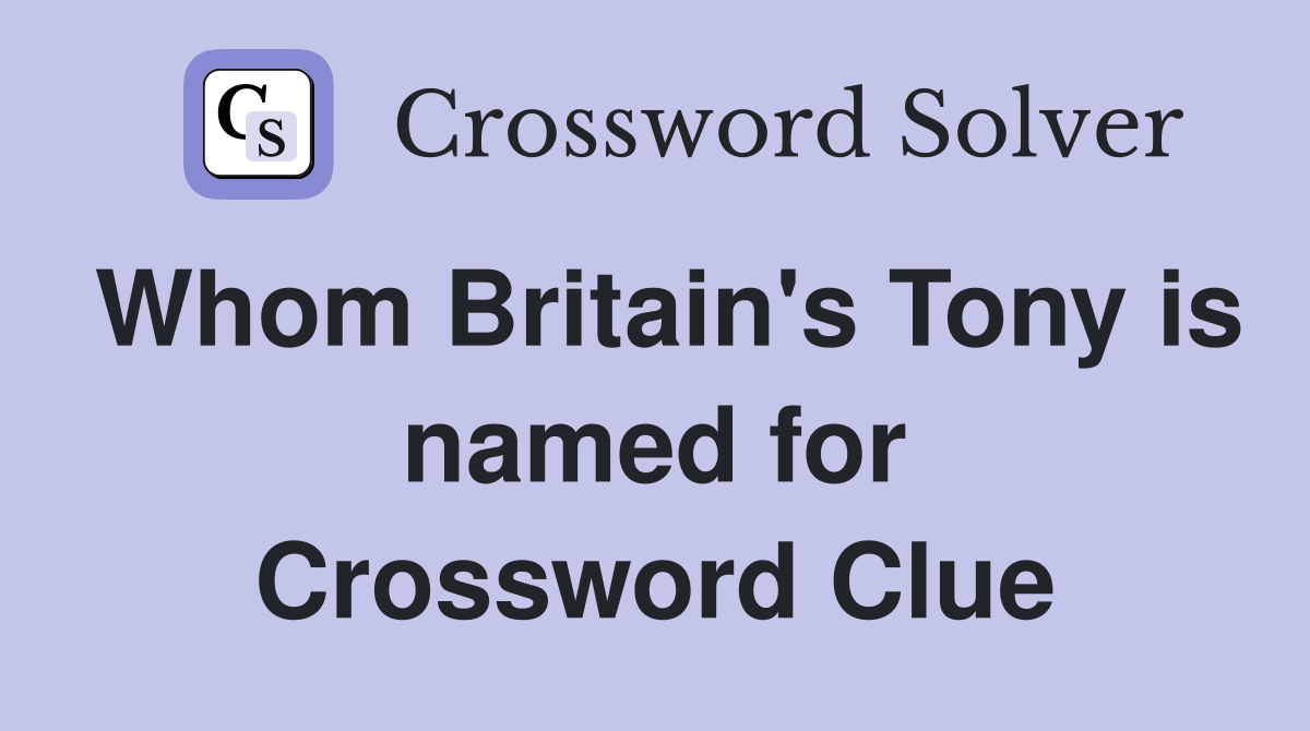 Whom Britain's Tony is named for Crossword Clue