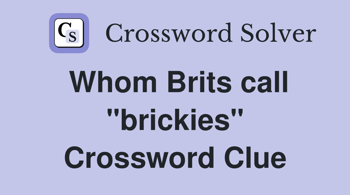 Whom Brits call "brickies" Crossword Clue