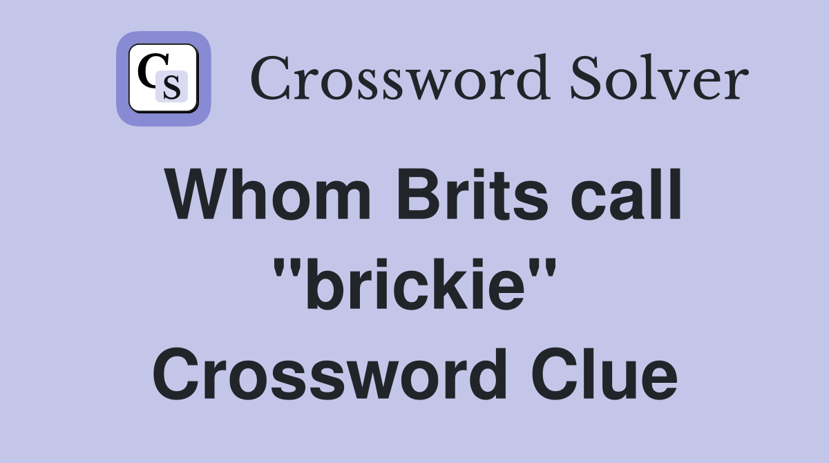 Whom Brits call ''brickie'' Crossword Clue