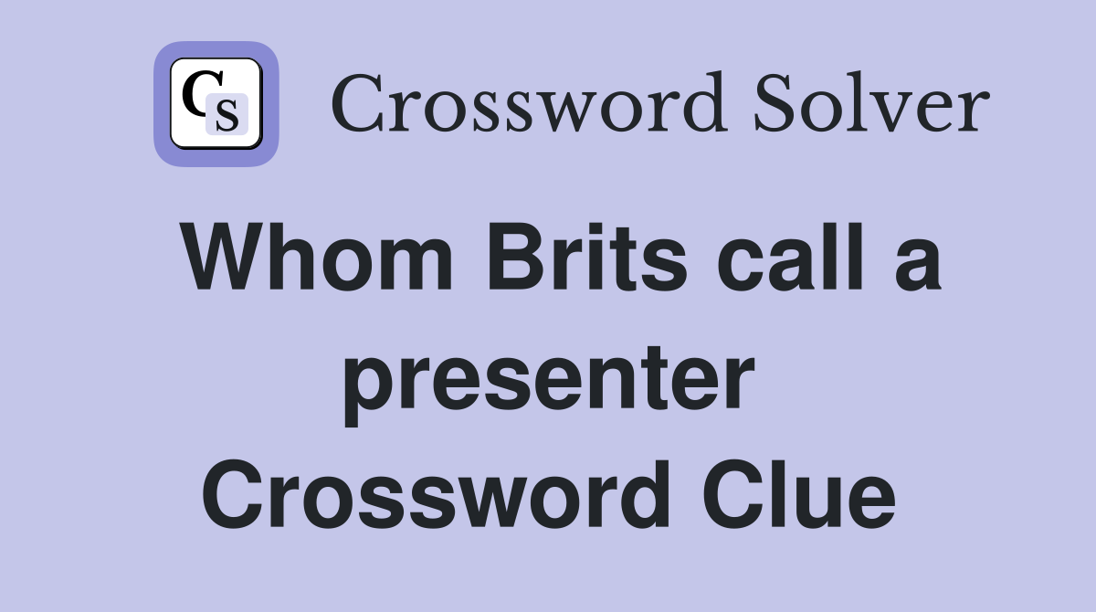 Whom Brits call a presenter Crossword Clue