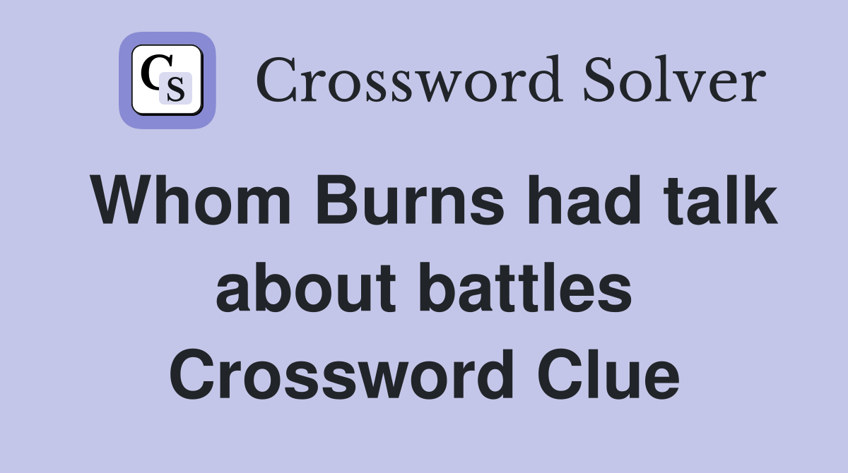 Whom Burns had talk about battles Crossword Clue