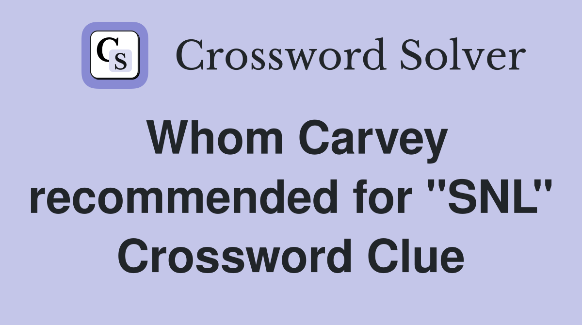 Whom Carvey recommended for ''SNL'' Crossword Clue