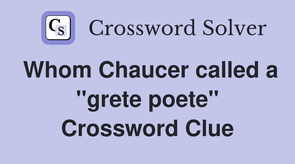 Whom Chaucer called a ''grete poete'' Crossword Clue