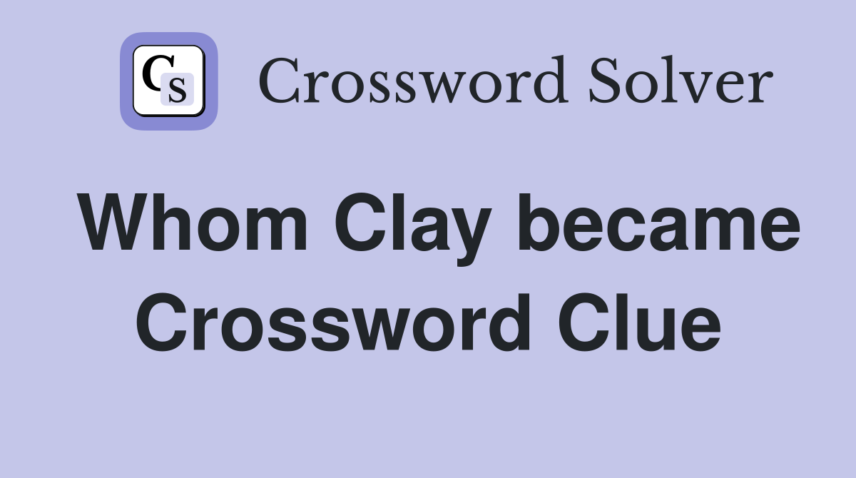 Whom Clay became Crossword Clue