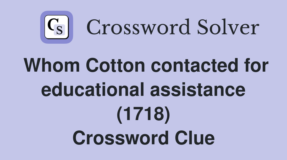 Whom Cotton contacted for educational assistance (1718) Crossword Clue