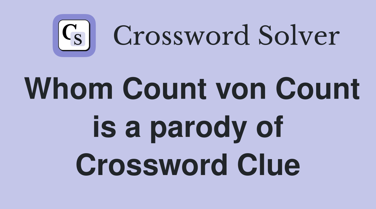 Whom Count von Count is a parody of Crossword Clue