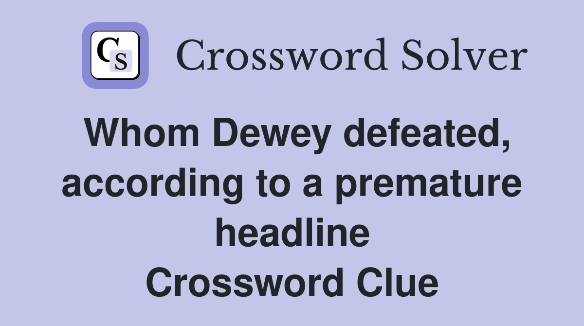 Whom Dewey defeated, according to a premature headline Crossword Clue