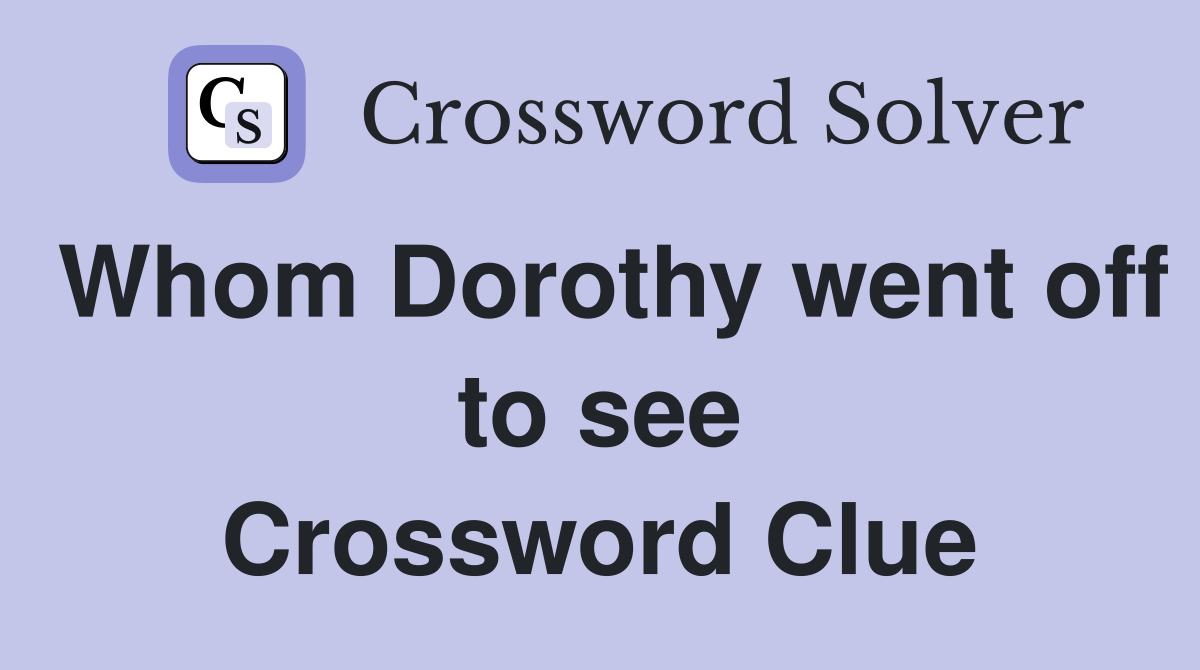Whom Dorothy went off to see Crossword Clue