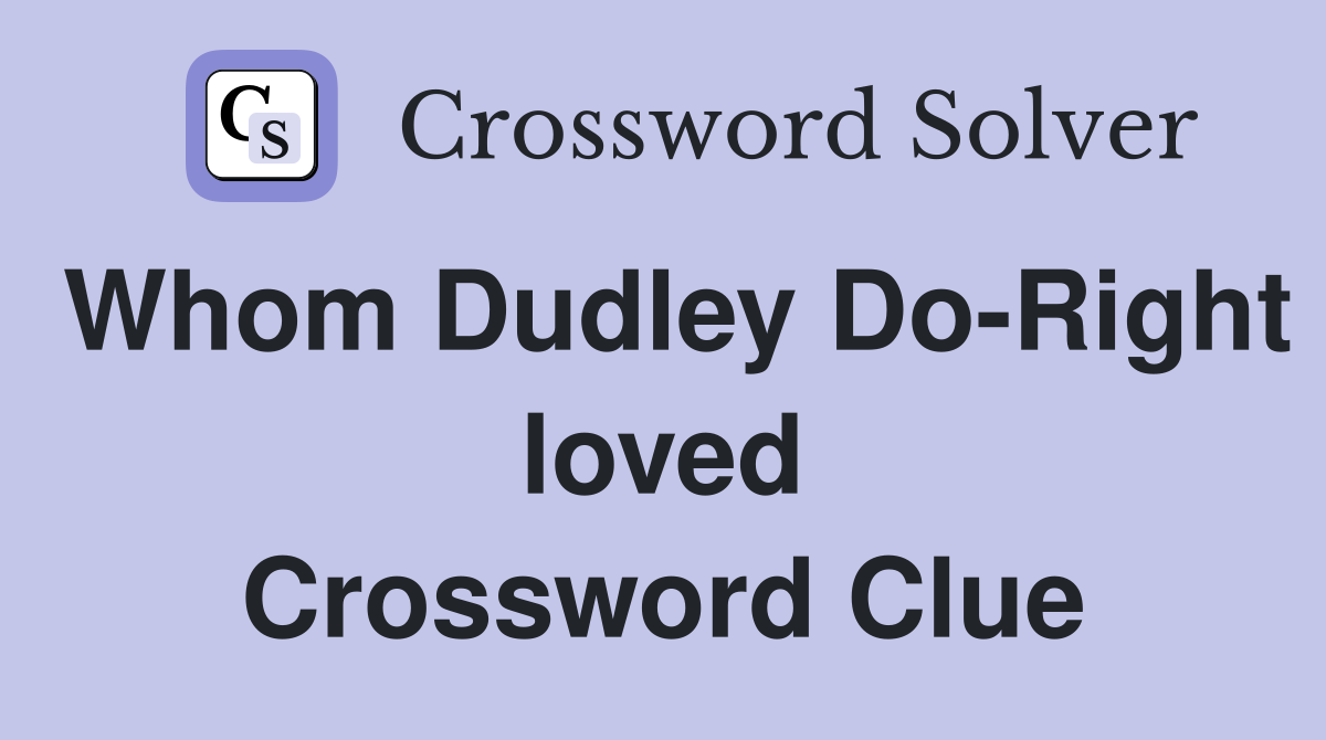 Whom Dudley Do-Right loved Crossword Clue